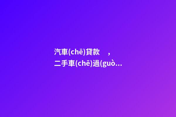 汽車(chē)貸款，二手車(chē)過(guò)戶全解析！讀完此文，從此不求人